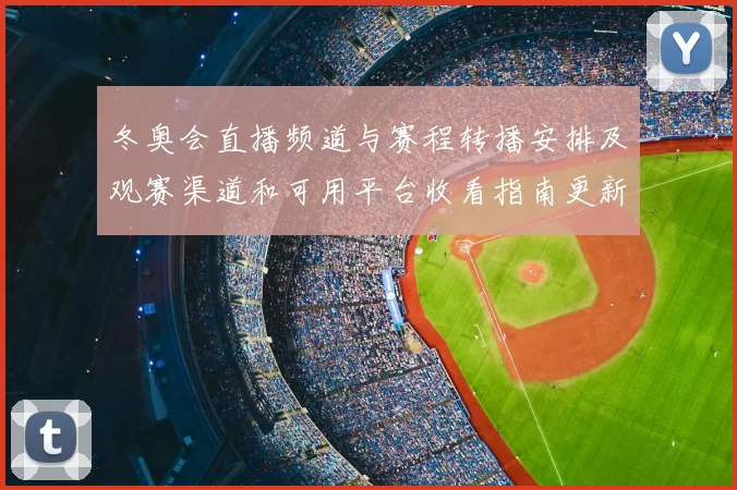 冬奥会直播频道与赛程转播安排及观赛渠道和可用平台收看指南更新