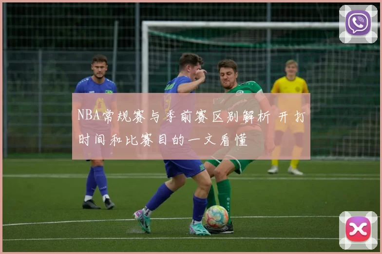 NBA常规赛与季前赛区别解析 开打时间和比赛目的一文看懂