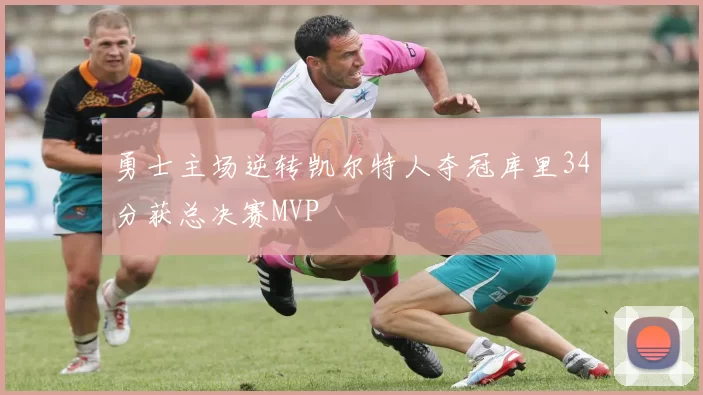 勇士主场逆转凯尔特人夺冠库里34分获总决赛MVP