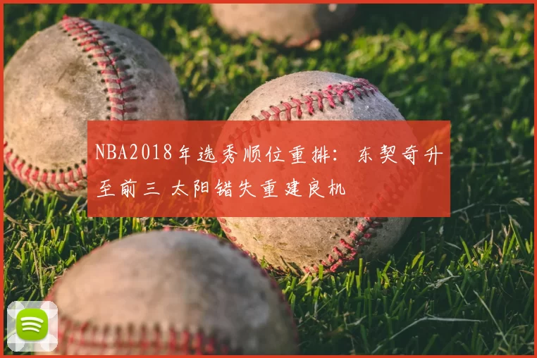 NBA2018年选秀顺位重排：东契奇升至前三 太阳错失重建良机