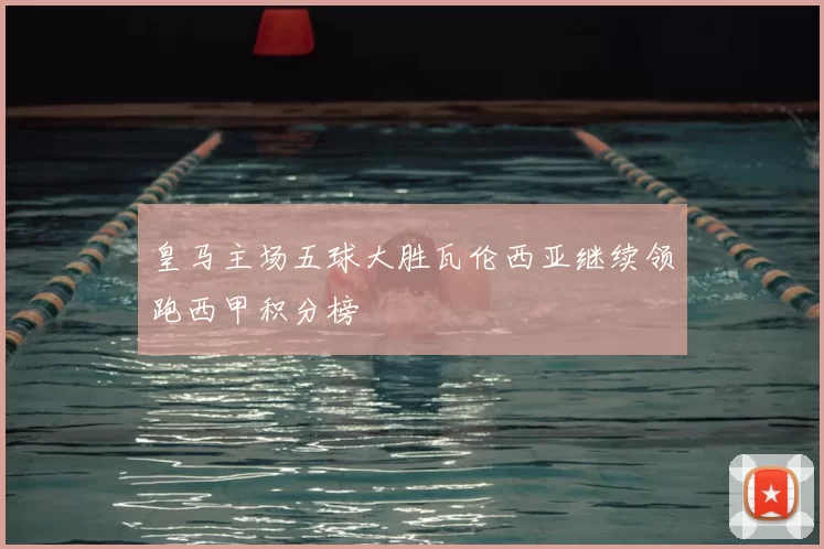 皇马主场五球大胜瓦伦西亚继续领跑西甲积分榜