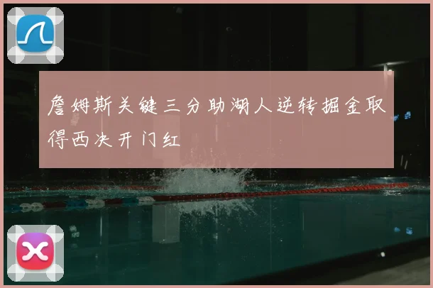 詹姆斯关键三分助湖人逆转掘金取得西决开门红